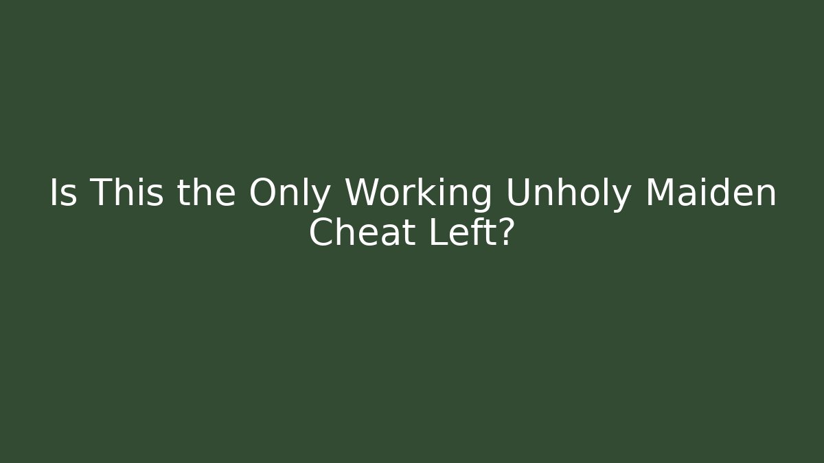 Is This the Only Working Unholy Maiden Cheat Left?