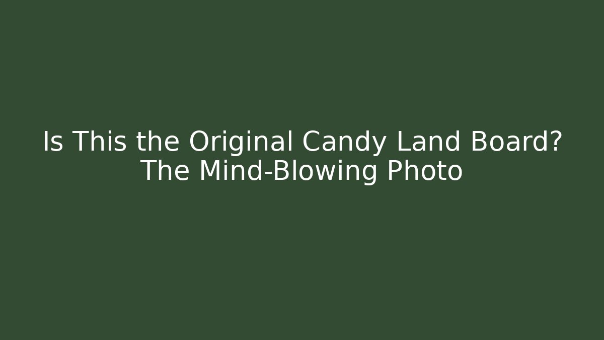 Is This the Original Candy Land Board? The Mind-Blowing Photo