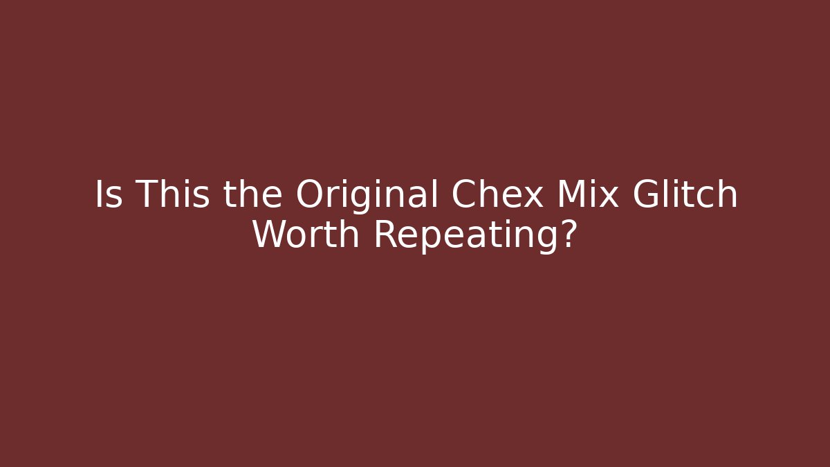 Is This the Original Chex Mix Glitch Worth Repeating? - Critter Realm