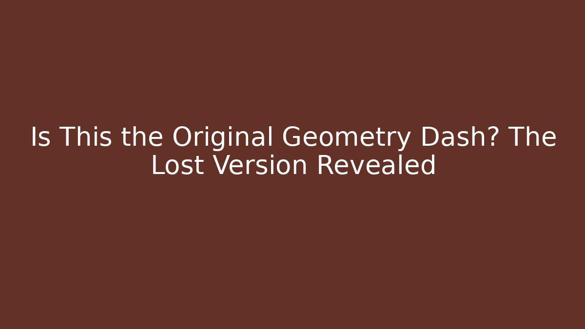 Is This the Original Geometry Dash? The Lost Version Revealed