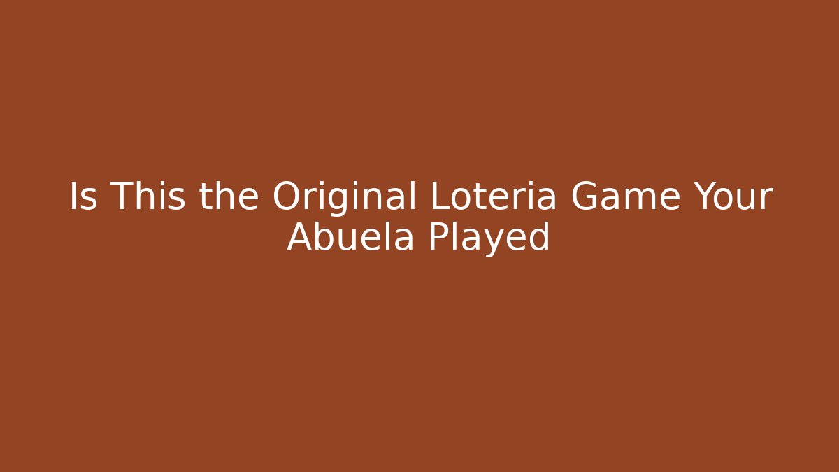 Is This the Original Loteria Game Your Abuela Played