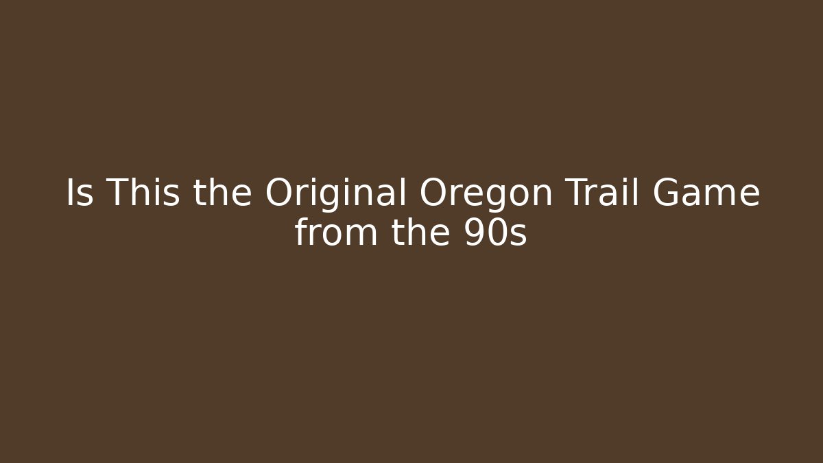 Is This the Original Oregon Trail Game from the 90s