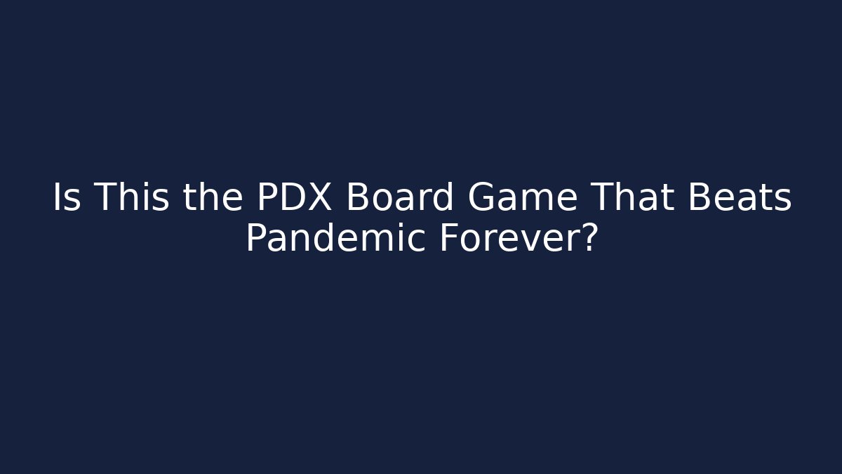 Is This the PDX Board Game That Beats Pandemic Forever? - Critter Realm