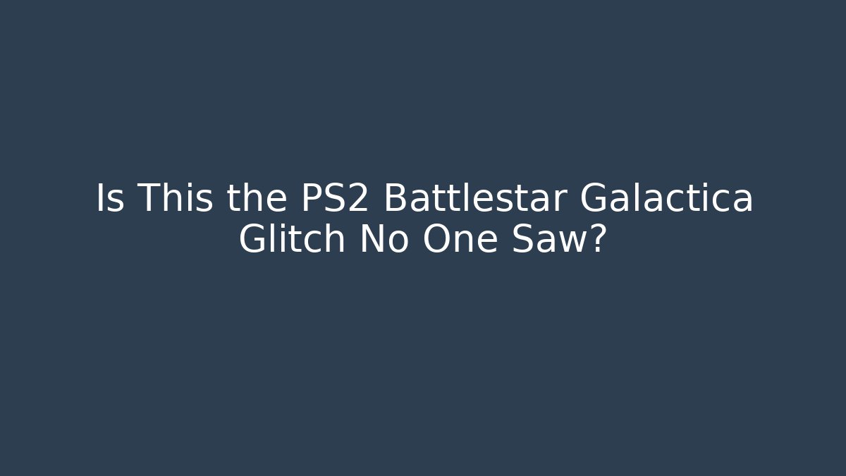 Is This the PS2 Battlestar Galactica Glitch No One Saw?