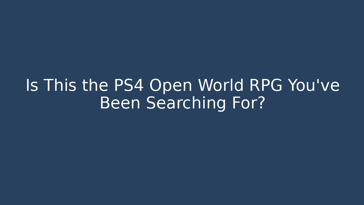 Is This the PS4 Open World RPG You've Been Searching For? - Critter Realm