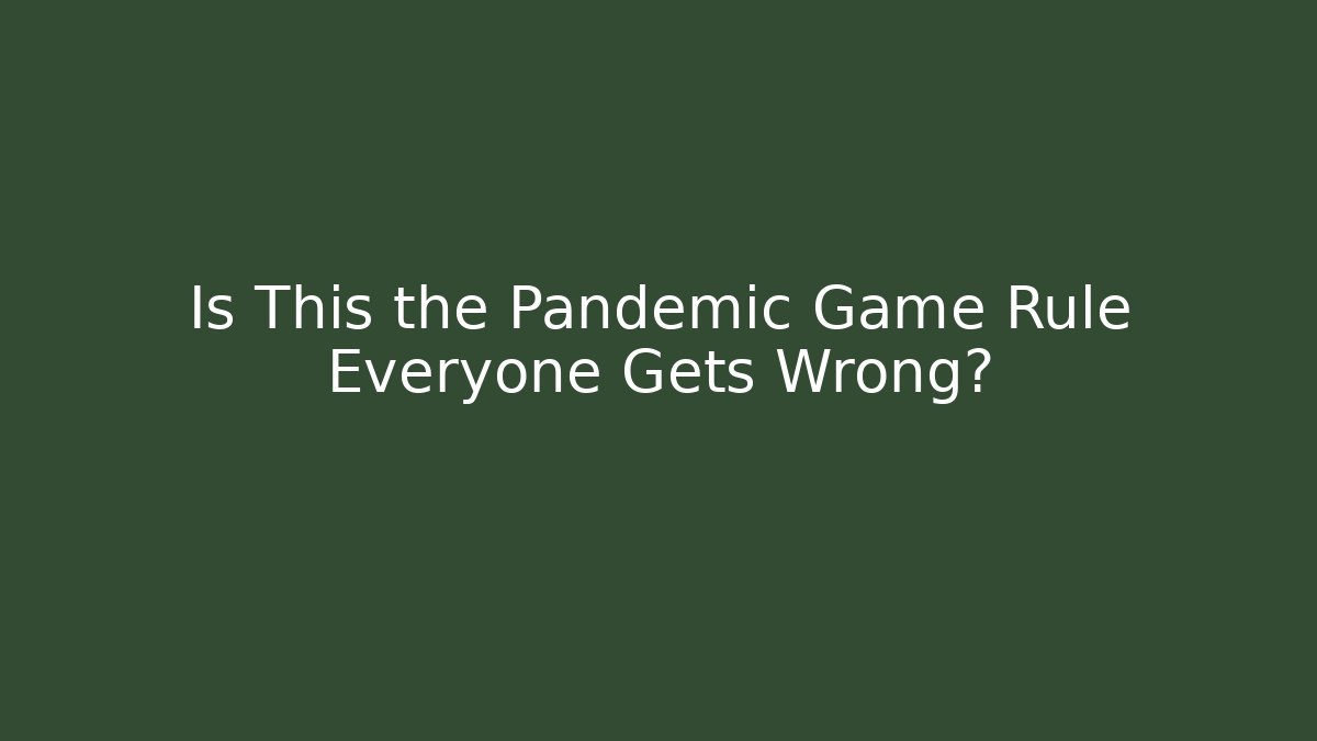 Is This the Pandemic Game Rule Everyone Gets Wrong?