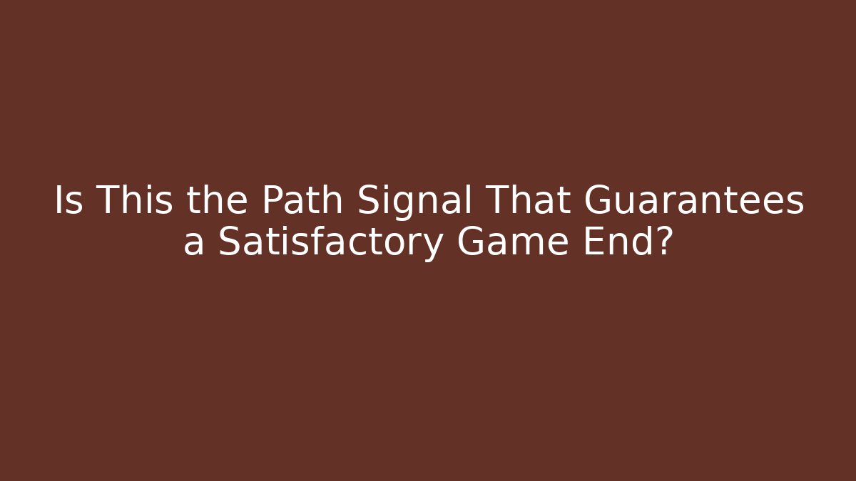 Is This the Path Signal That Guarantees a Satisfactory Game End? - Critter Realm