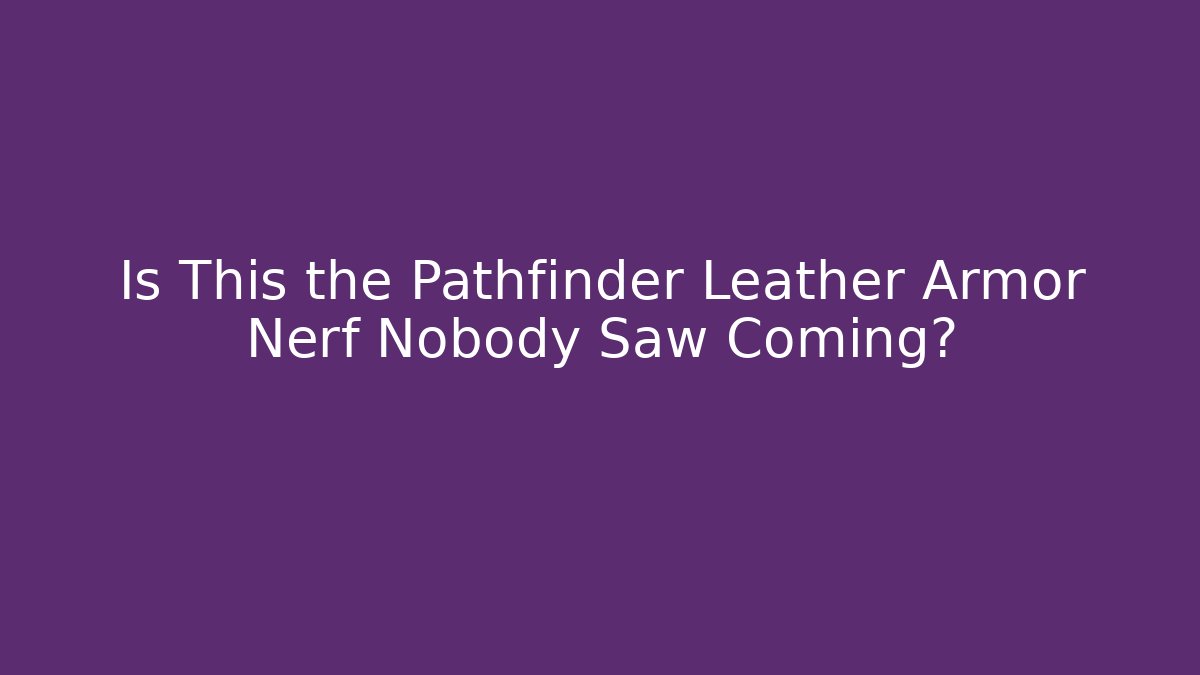 Is This the Pathfinder Leather Armor Nerf Nobody Saw Coming?