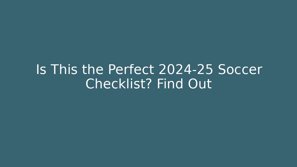 Is This the Perfect 2024-25 Soccer Checklist? Find Out