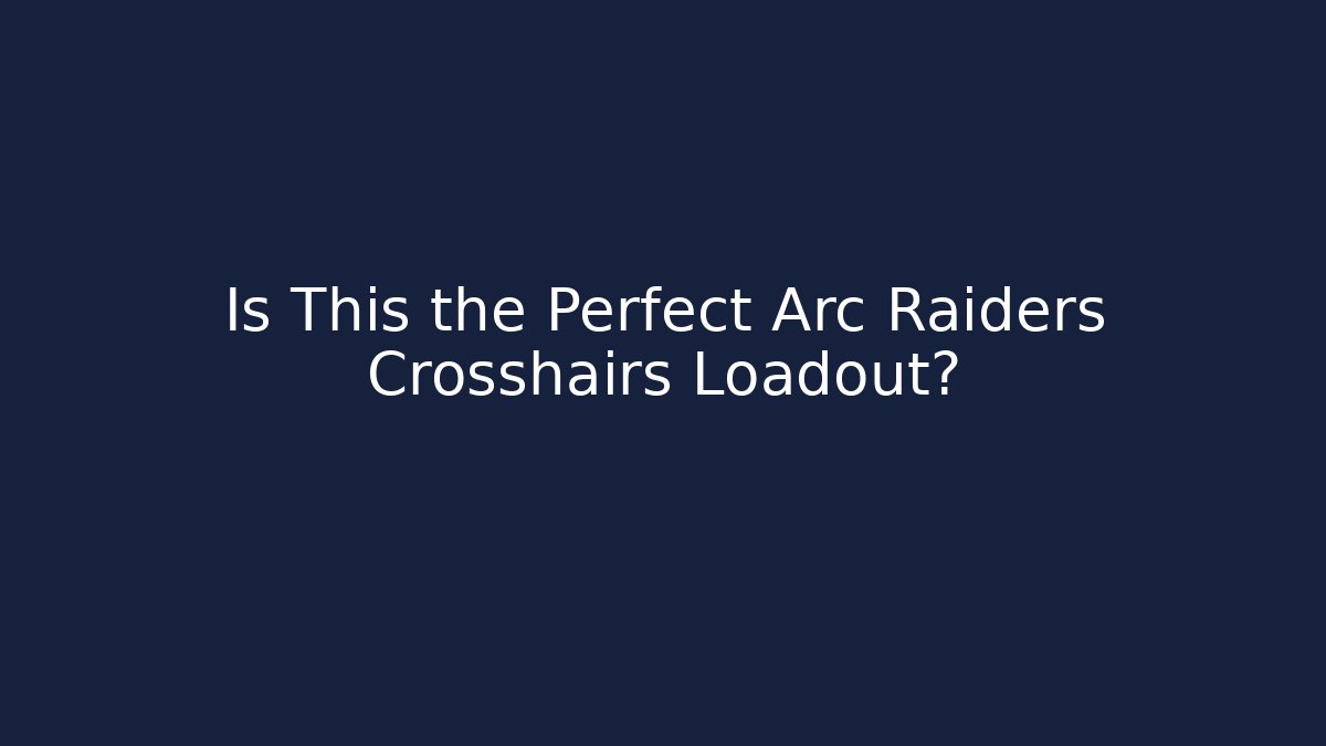 Is This the Perfect Arc Raiders Crosshairs Loadout?