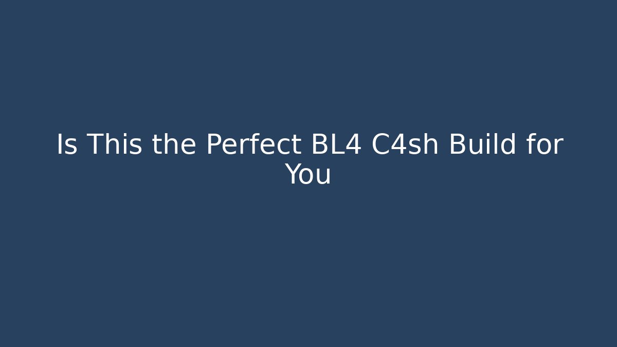 Is This the Perfect BL4 C4sh Build for You