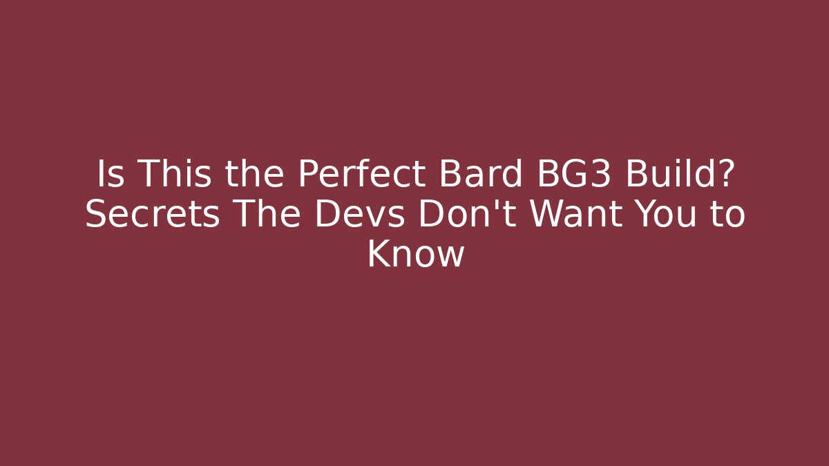 Is This the Perfect Bard BG3 Build? Secrets The Devs Don’t Want You to Know