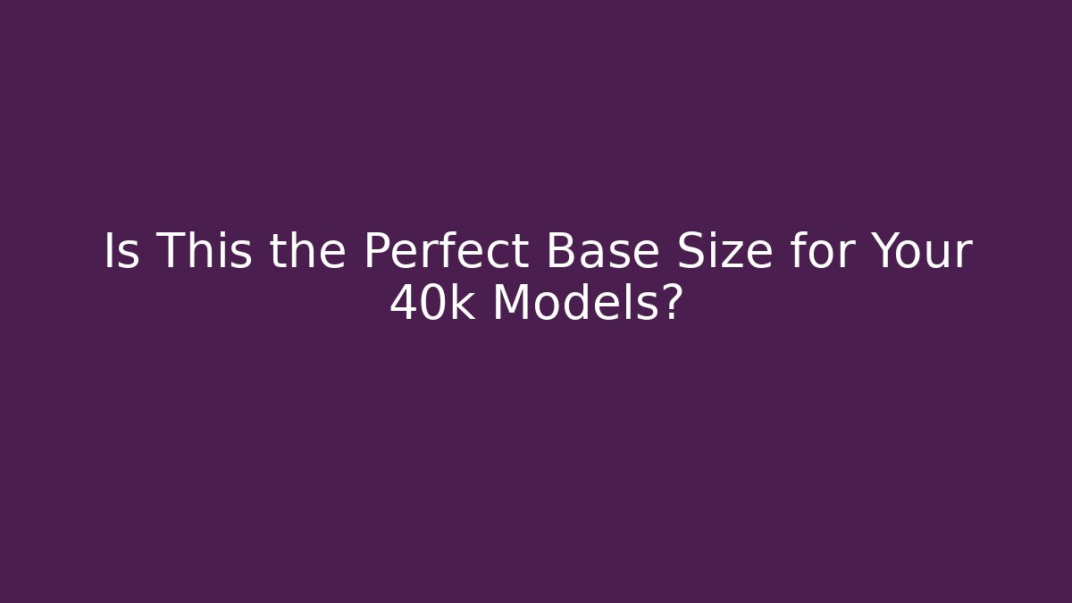 Is This the Perfect Base Size for Your 40k Models? - Critter Realm