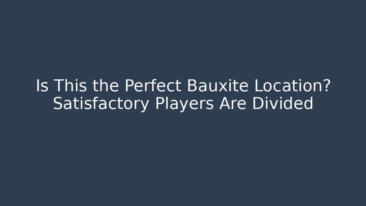 Is This the Perfect Bauxite Location? Satisfactory Players Are Divided