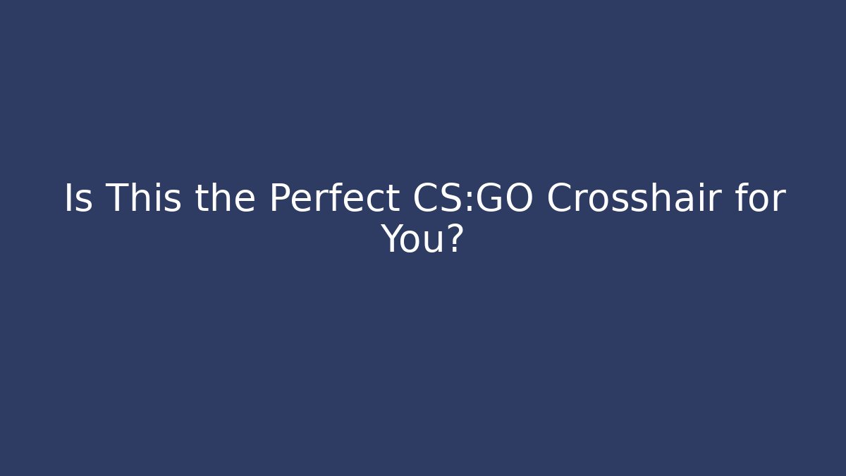 Is This the Perfect CS:GO Crosshair for You?