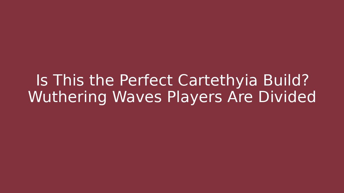 Is This the Perfect Cartethyia Build? Wuthering Waves Players Are Divided