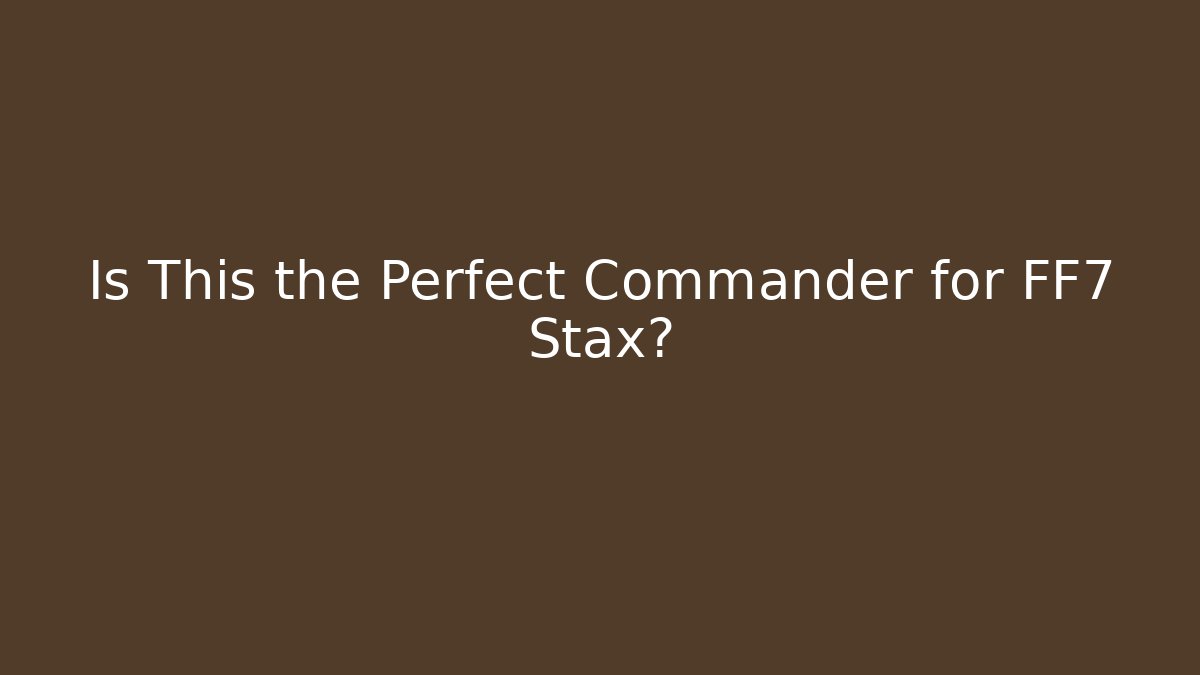 Is This the Perfect Commander for FF7 Stax?