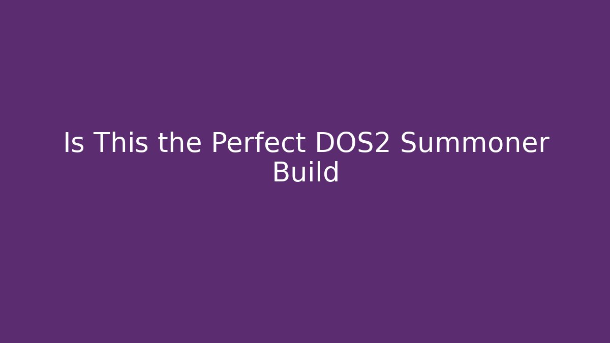 Is This the Perfect DOS2 Summoner Build