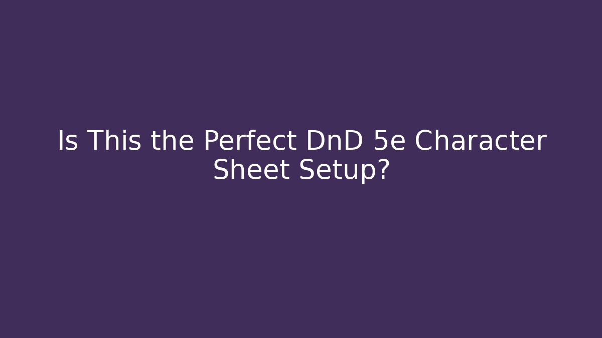Is This the Perfect DnD 5e Character Sheet Setup?