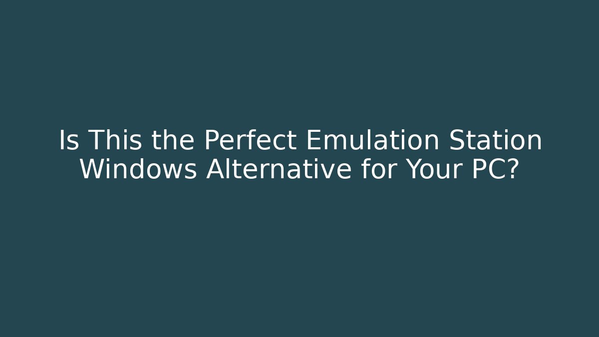Is This the Perfect Emulation Station Windows Alternative for Your PC? - Critter Realm