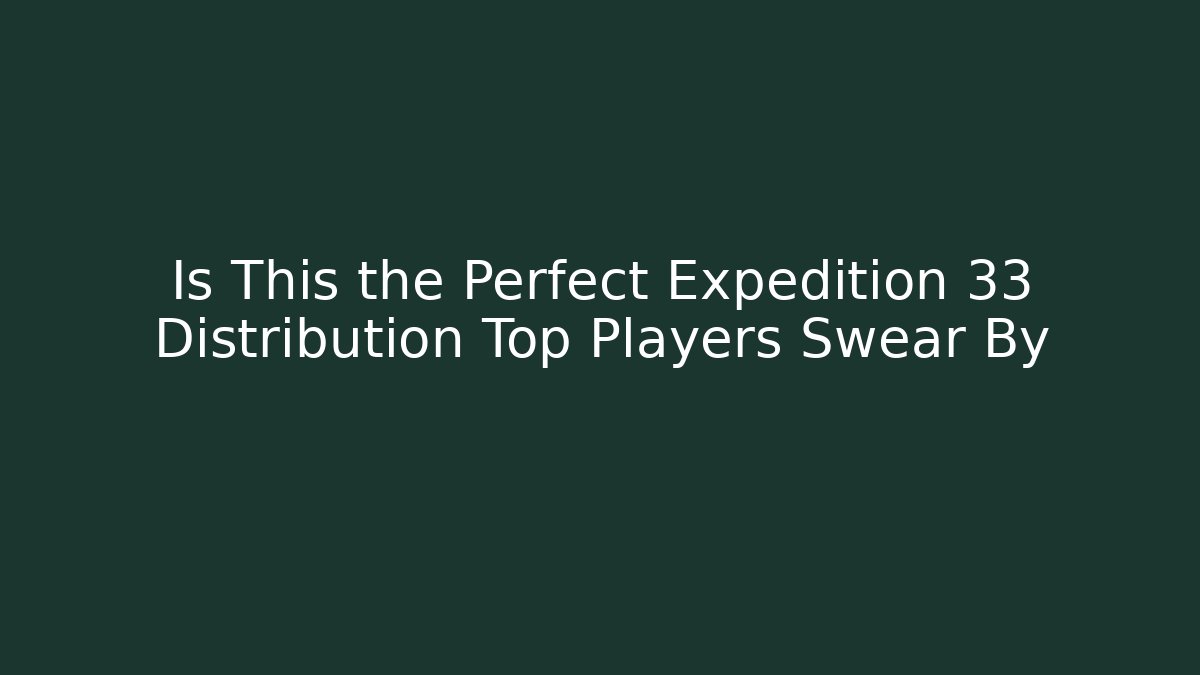 Is This the Perfect Expedition 33 Distribution Top Players Swear By