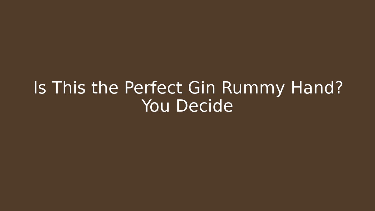 Is This the Perfect Gin Rummy Hand? You Decide