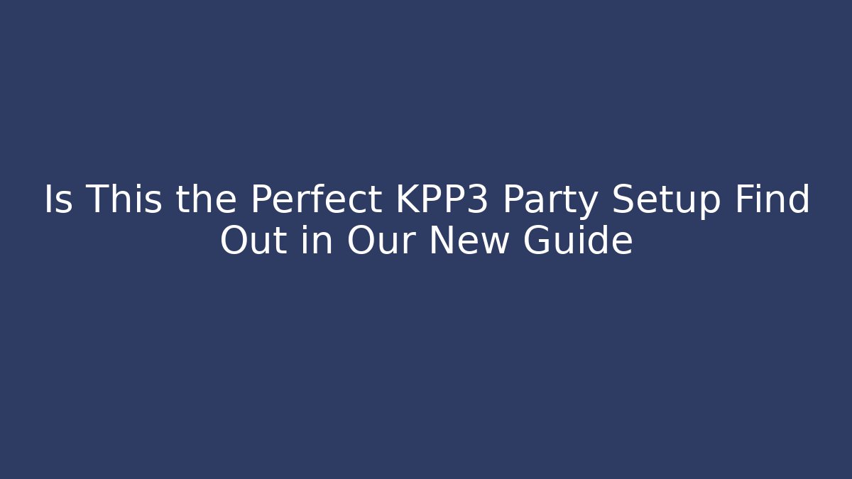 Is This the Perfect KPP3 Party Setup Find Out in Our New Guide
