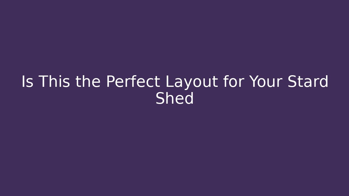 Is This the Perfect Layout for Your Stard Shed