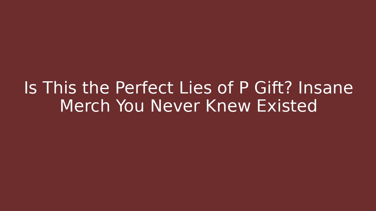 Is This the Perfect Lies of P Gift? Insane Merch You Never Knew Existed