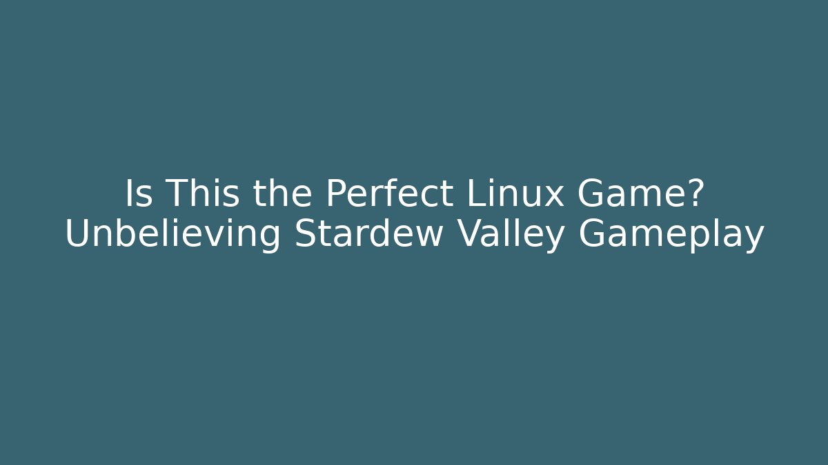 Is This the Perfect Linux Game? Unbelieving Stardew Valley Gameplay