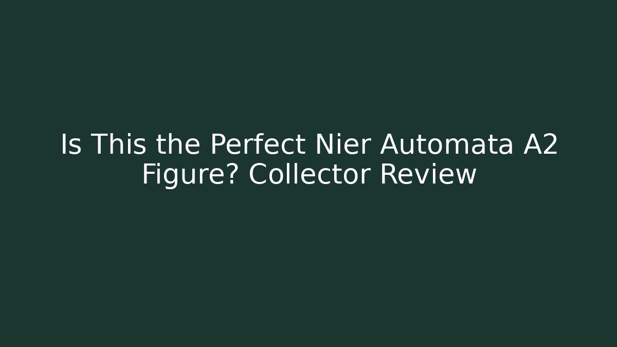 Is This the Perfect Nier Automata A2 Figure? Collector Review