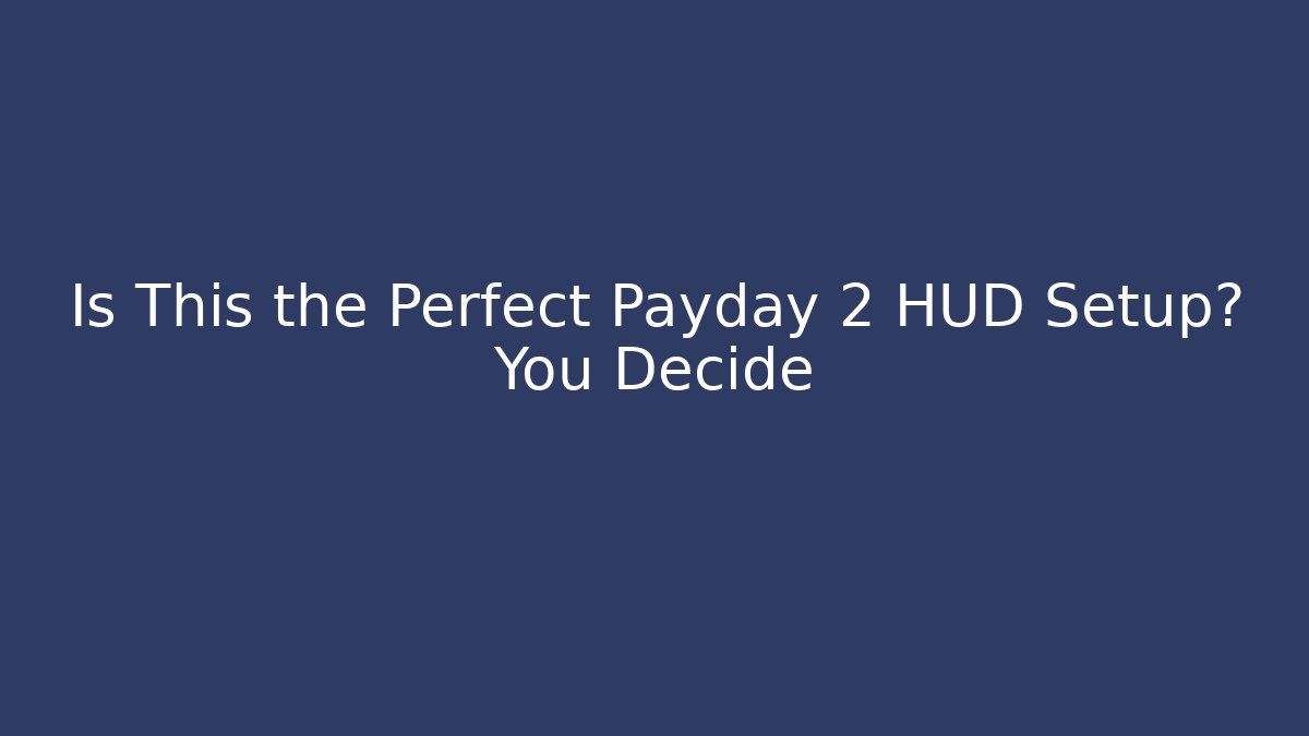 Is This the Perfect Payday 2 HUD Setup? You Decide
