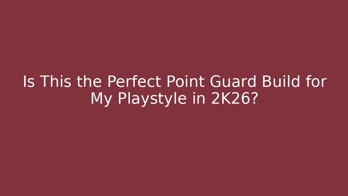 Is This the Perfect Point Guard Build for My Playstyle in 2K26?