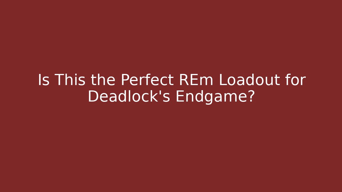 Is This the Perfect REm Loadout for Deadlock's Endgame? - Critter Realm