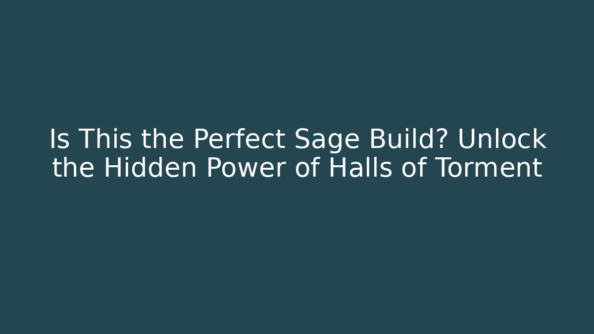 Is This the Perfect Sage Build? Unlock the Hidden Power of Halls of Torment