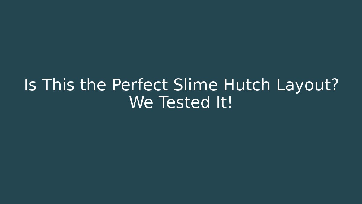 Is This the Perfect Slime Hutch Layout? We Tested It!