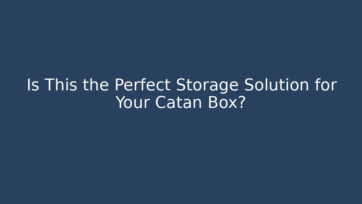 Is This the Perfect Storage Solution for Your Catan Box? - Critter Realm
