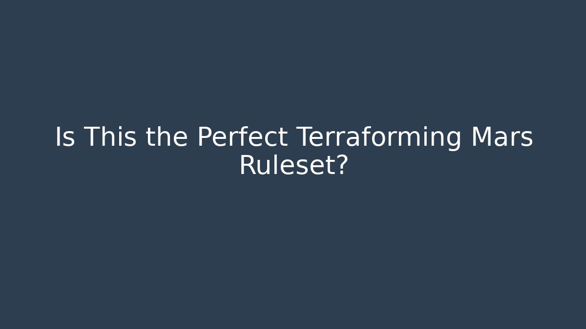 Is This the Perfect Terraforming Mars Ruleset?