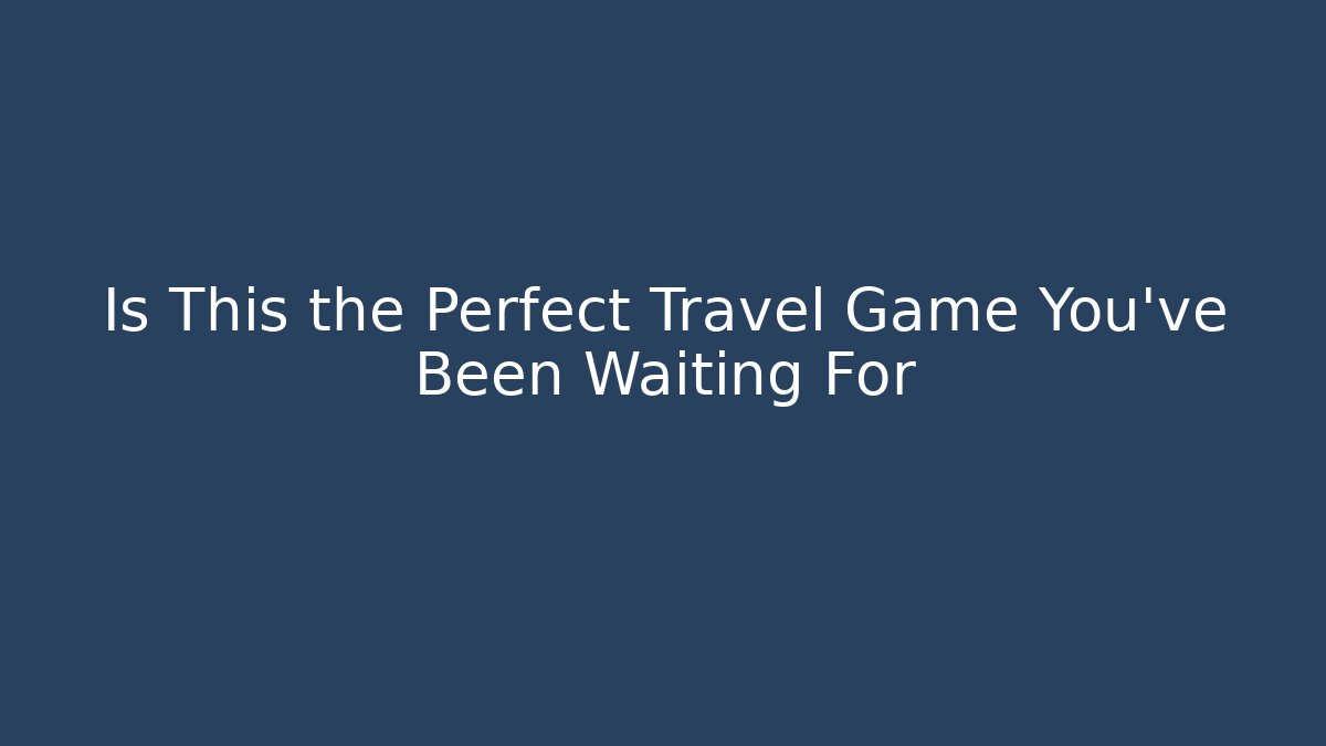 Is This the Perfect Travel Game You've Been Waiting For