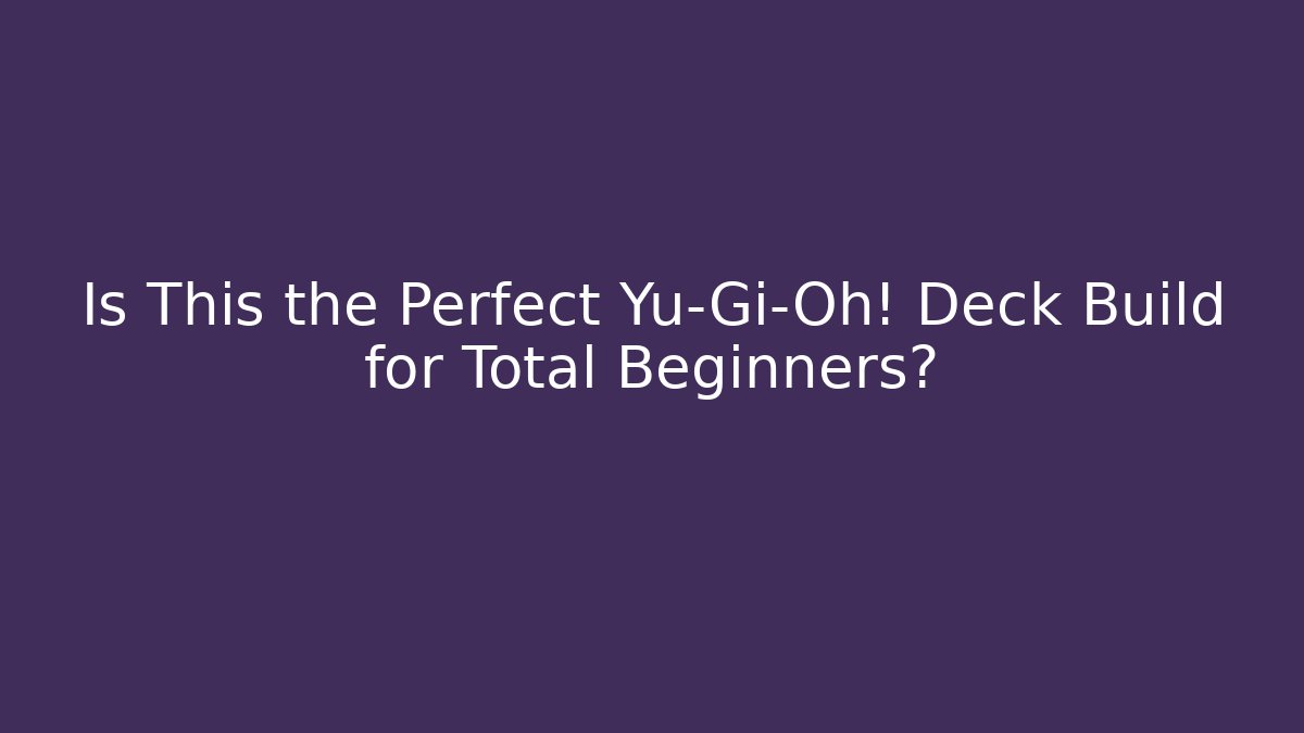 Is This the Perfect Yu-Gi-Oh! Deck Build for Total Beginners? - Critter Realm