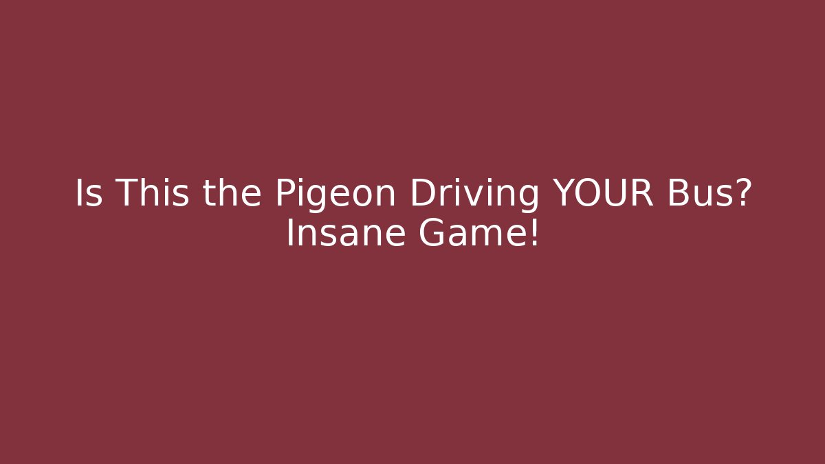Is This the Pigeon Driving YOUR Bus? Insane Game!