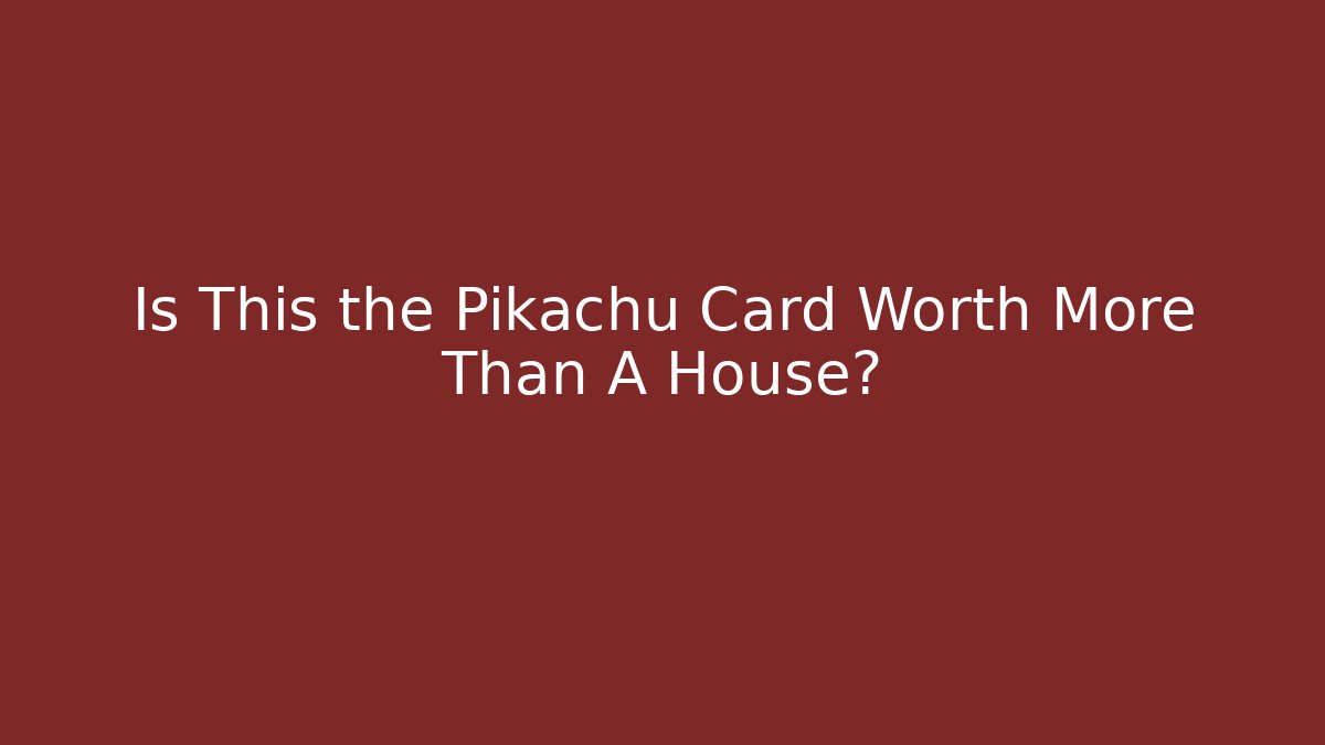 Is This the Pikachu Card Worth More Than A House?