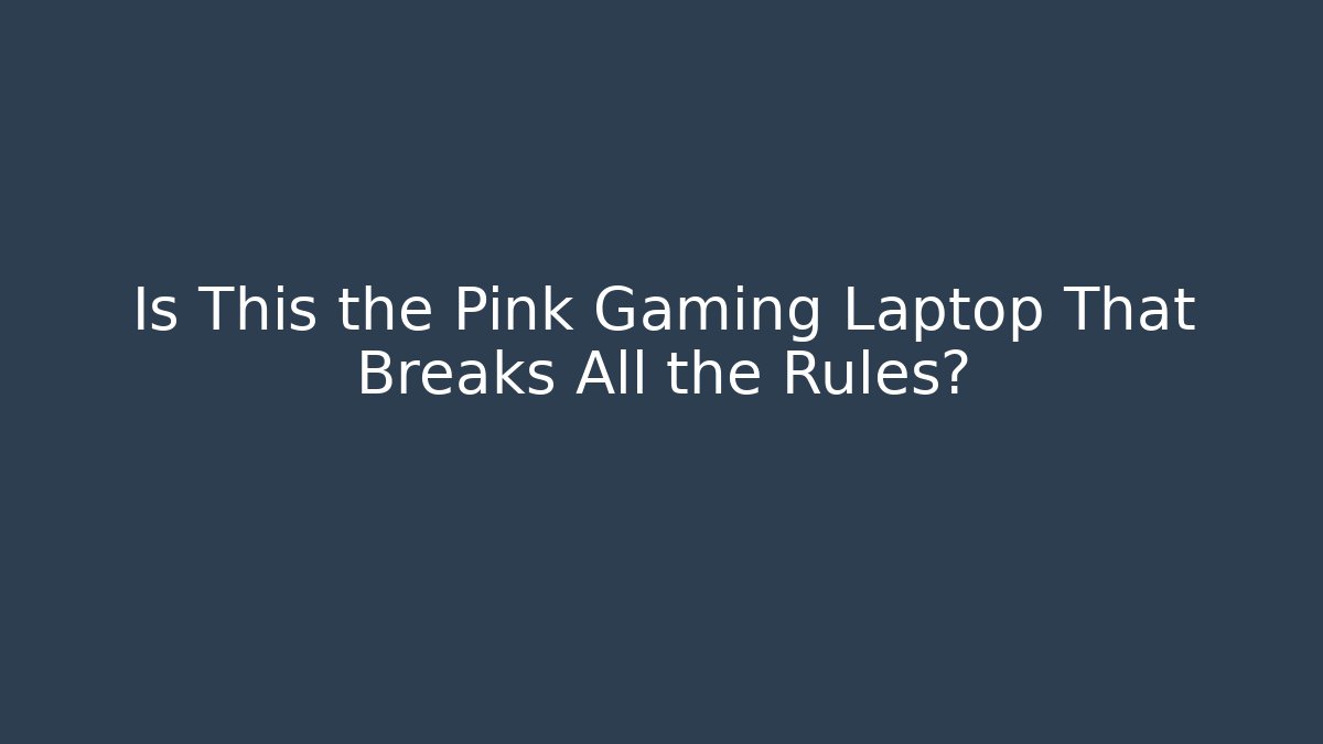Is This the Pink Gaming Laptop That Breaks All the Rules?