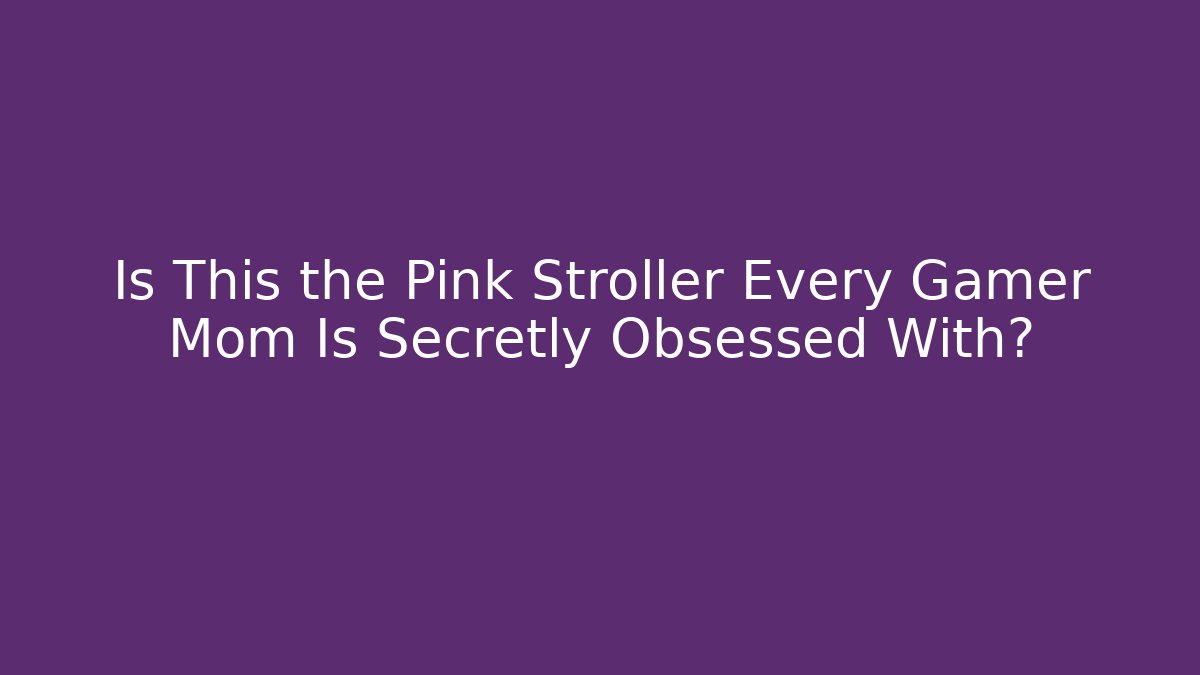 Is This the Pink Stroller Every Gamer Mom Is Secretly Obsessed With?