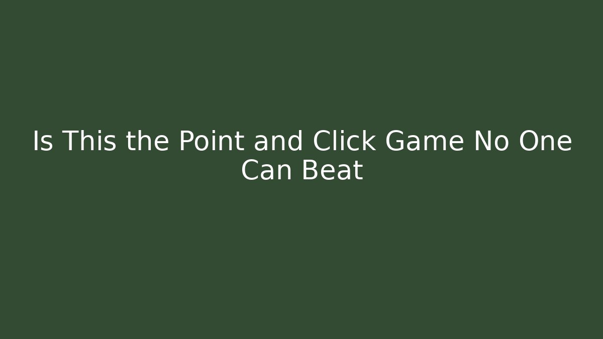 Is This the Point and Click Game No One Can Beat