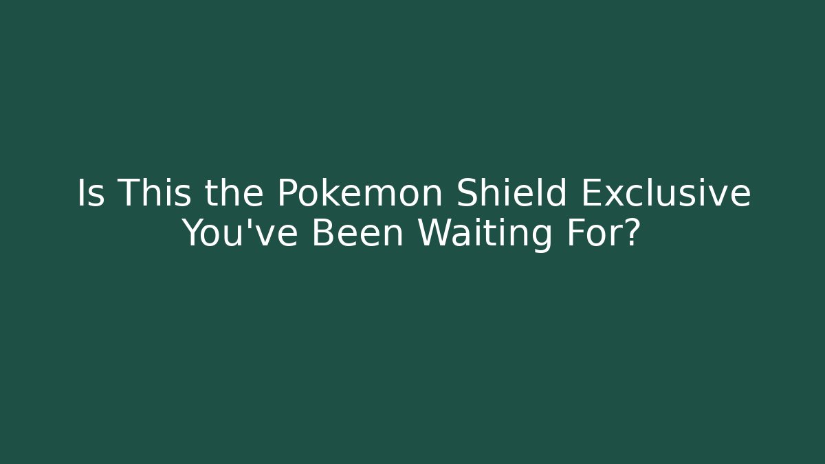 Is This the Pokémon Shield Exclusive You've Been Waiting For?