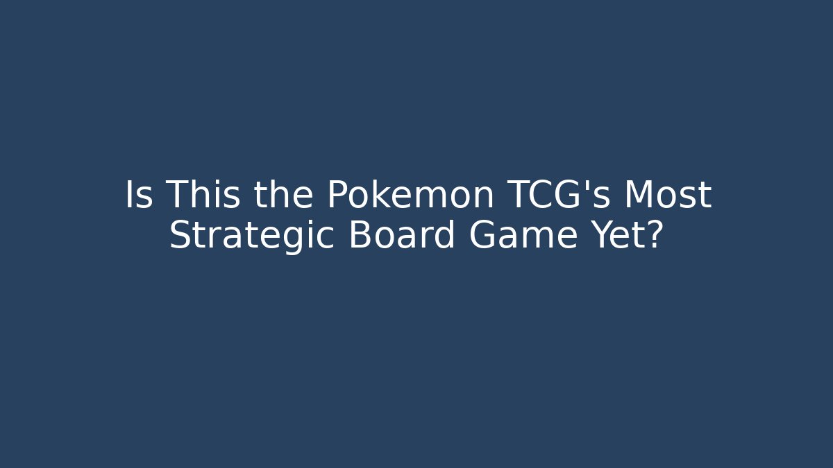 Is This the Pokemon TCG's Most Strategic Board Game Yet?