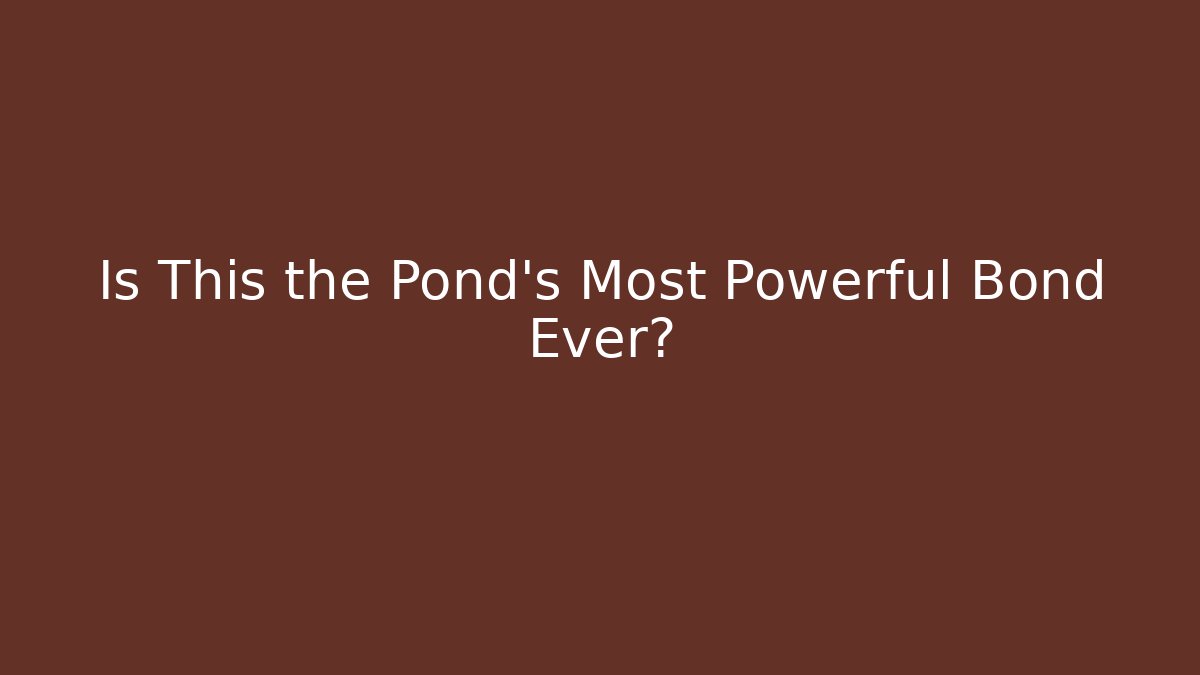 Is This the Pond's Most Powerful Bond Ever?
