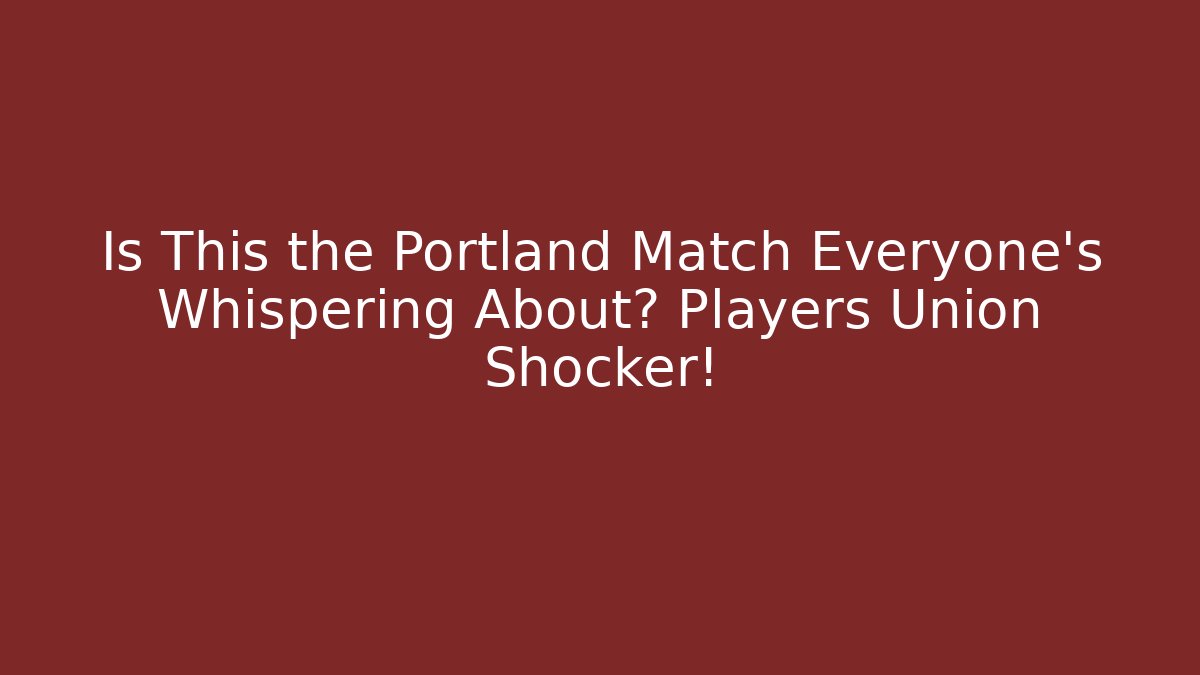 Is This the Portland Match Everyone's Whispering About? Players Union Shocker!