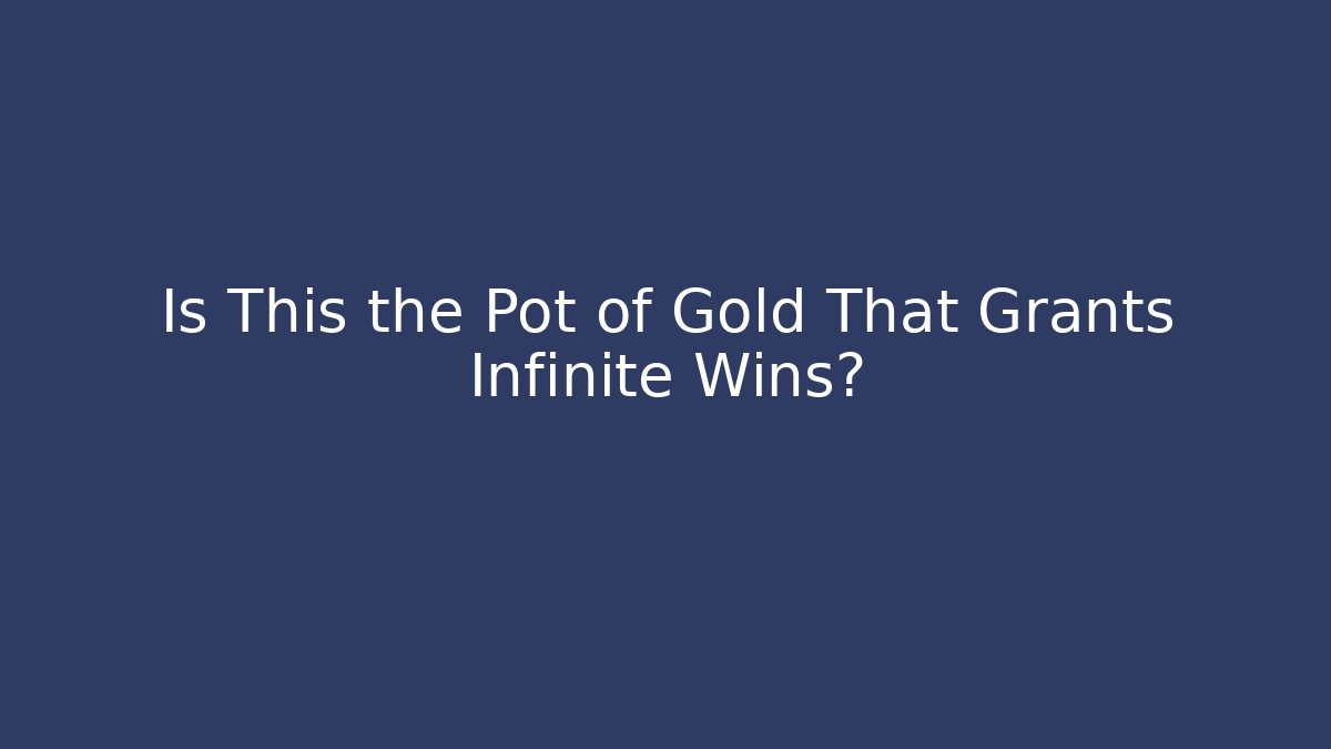 Is This the Pot of Gold That Grants Infinite Wins?